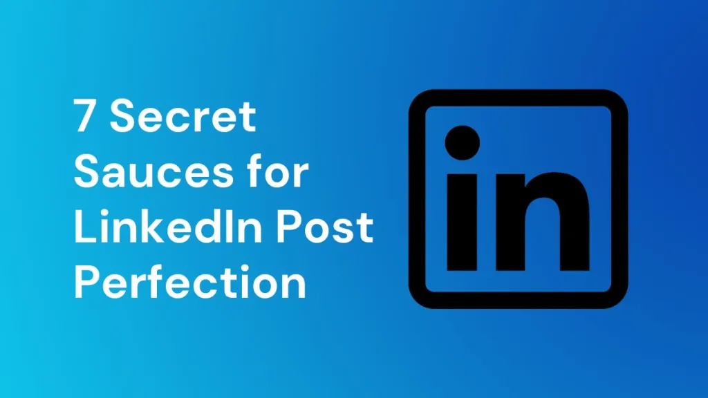 7 Secret Sauces for LinkedIn Post Perfection